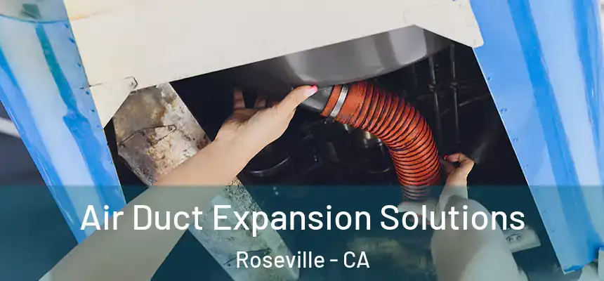 Air Duct Expansion Solutions Roseville - CA