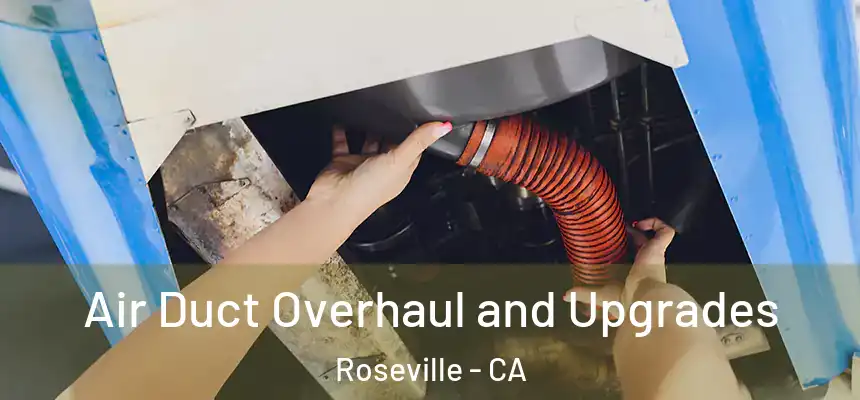 Air Duct Overhaul and Upgrades Roseville - CA