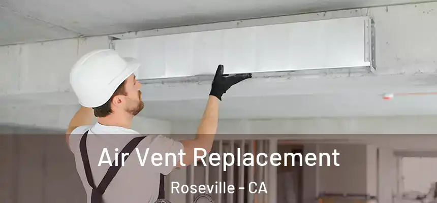 Air Vent Replacement Roseville - CA