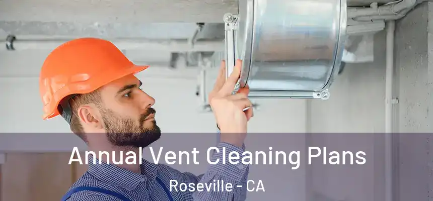Annual Vent Cleaning Plans Roseville - CA