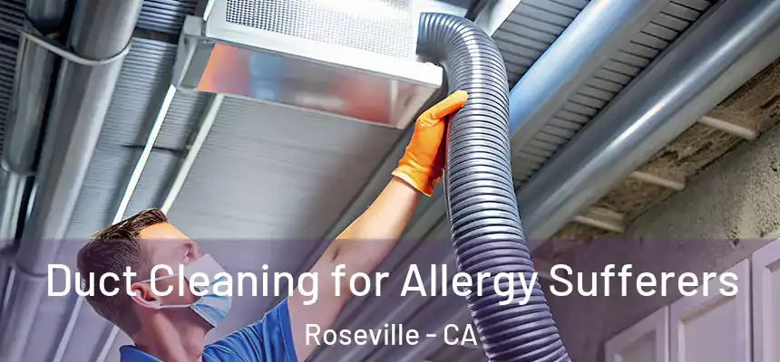  Duct Cleaning for Allergy Sufferers Roseville - CA