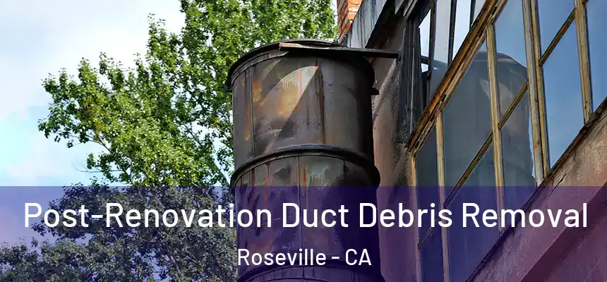  Post-Renovation Duct Debris Removal Roseville - CA