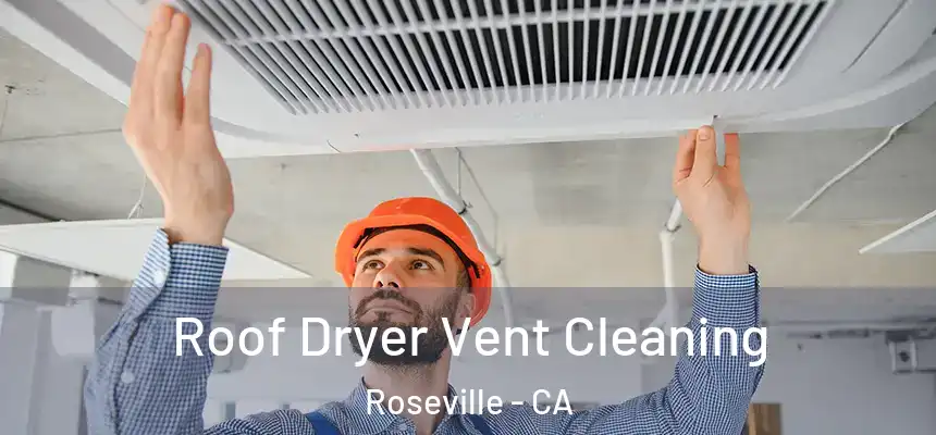  Roof Dryer Vent Cleaning Roseville - CA