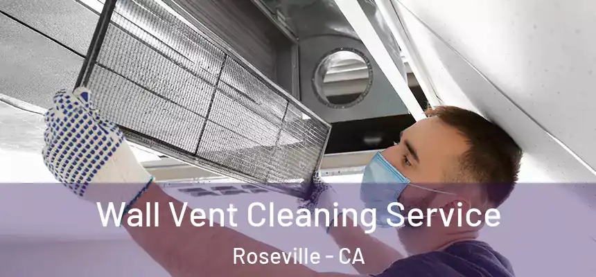 Wall Vent Cleaning Service Roseville - CA